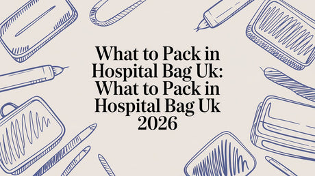 What to Pack in Hospital Bag UK: what to pack in hospital bag uk 2026